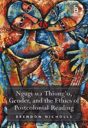 Ngugi wa Thiong’o, Gender, and the Ethics of Postcolonial Reading de Brendon Nicholls