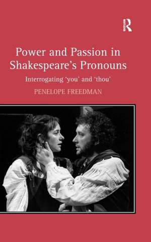 Power and Passion in Shakespeare's Pronouns: Interrogating 'you' and 'thou' de Penelope Freedman