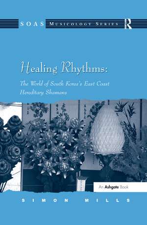 Healing Rhythms: The World of South Korea's East Coast Hereditary Shamans de Simon Mills