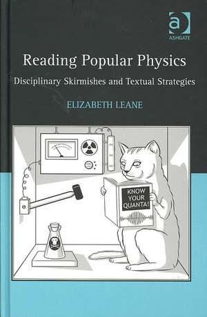 Reading Popular Physics: Disciplinary Skirmishes and Textual Strategies de Elizabeth Leane