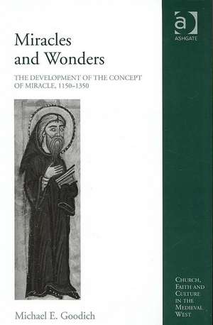 Miracles and Wonders: The Development of the Concept of Miracle, 1150-1350 de Michael E. Goodich