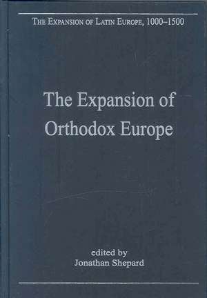 The Expansion of Orthodox Europe: Byzantium, the Balkans and Russia de Jonathan Shepard