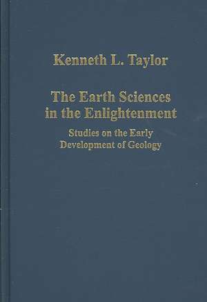 The Earth Sciences in the Enlightenment: Studies on the Early Development of Geology de Kenneth L. Taylor