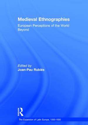 Medieval Ethnographies: European Perceptions of the World Beyond de Joan-Pau Rubies