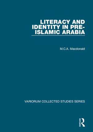 Literacy and Identity in Pre-Islamic Arabia de M.C.A. Macdonald