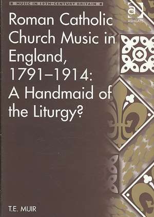 Roman Catholic Church Music in England, 1791–1914: A Handmaid of the Liturgy? de T.E. Muir