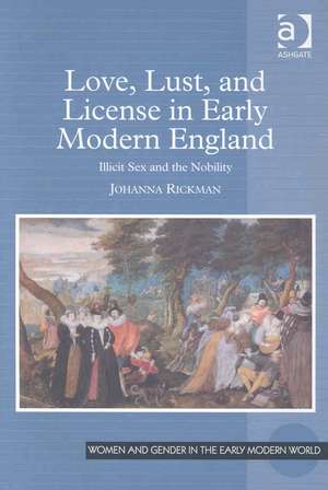 Love, Lust, and License in Early Modern England: Illicit Sex and the Nobility de Johanna Rickman