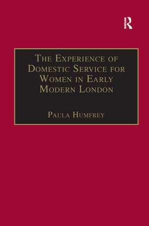 The Experience of Domestic Service for Women in Early Modern London de Paula Humfrey