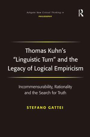 Thomas Kuhn's 'Linguistic Turn' and the Legacy of Logical Empiricism: Incommensurability, Rationality and the Search for Truth de Stefano Gattei