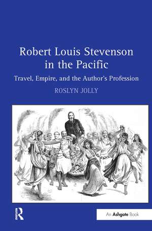 Robert Louis Stevenson in the Pacific: Travel, Empire, and the Author's Profession de Roslyn Jolly