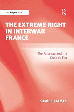 The Extreme Right in Interwar France: The Faisceau and the Croix de Feu de Samuel Kalman