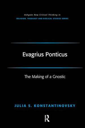 Evagrius Ponticus: The Making of a Gnostic de Julia Konstantinovsky