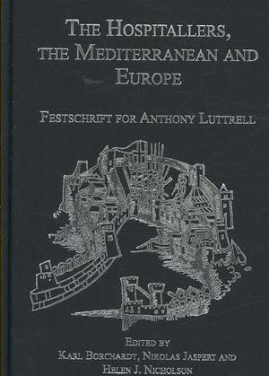 The Hospitallers, the Mediterranean and Europe: Festschrift for Anthony Luttrell de Nikolas Jaspert