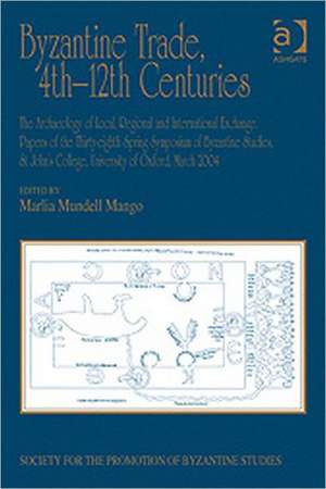 Byzantine Trade, 4th-12th Centuries: The Archaeology of Local, Regional and International Exchange. Papers of the Thirty-eighth Spring Symposium of Byzantine Studies, St John's College, University of Oxford, March 2004 de Marlia Mundell Mango