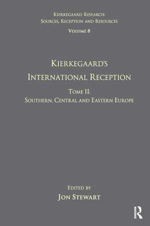 Volume 8, Tome II: Kierkegaard's International Reception - Southern, Central and Eastern Europe de Jon Stewart