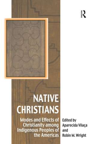 Native Christians: Modes and Effects of Christianity among Indigenous Peoples of the Americas de Aparecida Vilaça