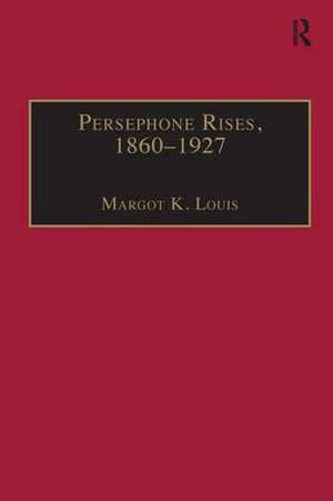 Persephone Rises, 1860–1927: Mythography, Gender, and the Creation of a New Spirituality de Margot K. Louis