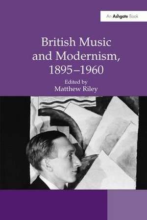 British Music and Modernism, 1895–1960 de Matthew Riley