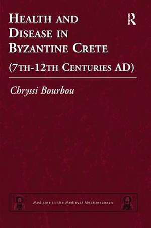 Health and Disease in Byzantine Crete (7th–12th centuries AD) de Chryssi Bourbou