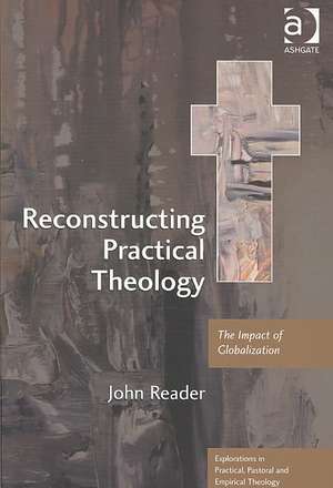 Reconstructing Practical Theology: The Impact of Globalization de John Reader