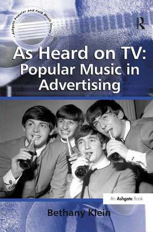 As Heard on TV: Popular Music in Advertising de Bethany Klein