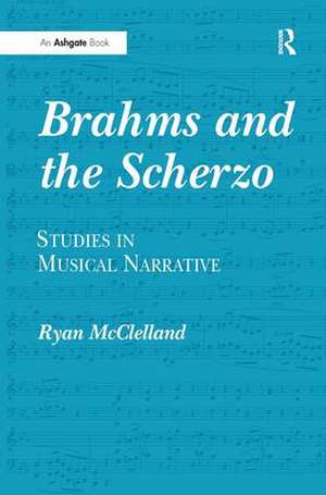 Brahms and the Scherzo: Studies in Musical Narrative de Ryan McClelland