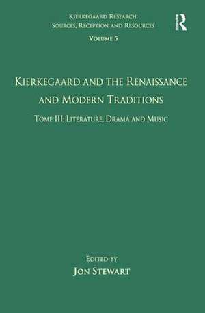 Volume 5, Tome III: Kierkegaard and the Renaissance and Modern Traditions - Literature, Drama and Music de Jon Stewart