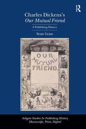 Charles Dickens's Our Mutual Friend: A Publishing History de Sean Grass