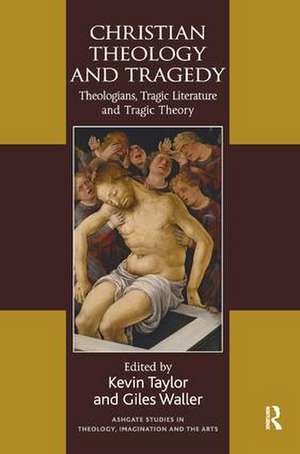 Christian Theology and Tragedy: Theologians, Tragic Literature and Tragic Theory de Kevin Taylor