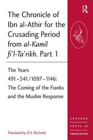 The Chronicle of Ibn al-Athir for the Crusading Period from al-Kamil fi'l-Ta'rikh. Part 1: The Years 491–541/1097–1146: The Coming of the Franks and the Muslim Response de D. S. Richards