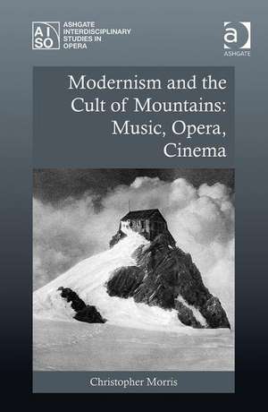 Modernism and the Cult of Mountains: Music, Opera, Cinema de Christopher Morris