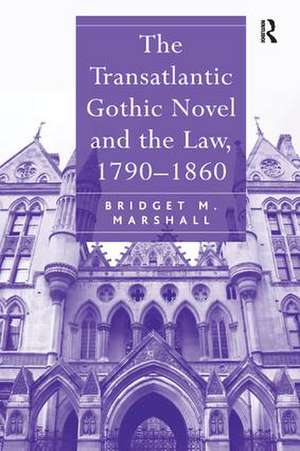 The Transatlantic Gothic Novel and the Law, 1790–1860 de Bridget M. Marshall