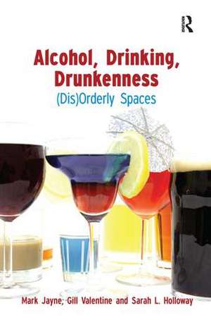 Alcohol, Drinking, Drunkenness: (Dis)Orderly Spaces de Mark Jayne