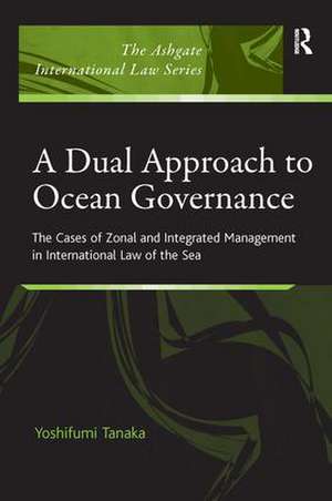 A Dual Approach to Ocean Governance: The Cases of Zonal and Integrated Management in International Law of the Sea de Yoshifumi Tanaka