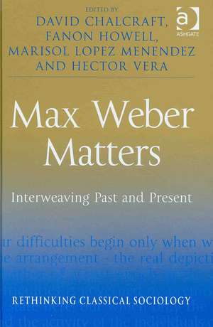 Max Weber Matters: Interweaving Past and Present de David Chalcraft