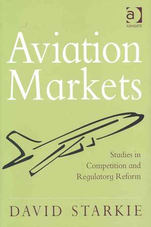 Aviation Markets: Studies in Competition and Regulatory Reform de David Starkie