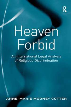 Heaven Forbid: An International Legal Analysis of Religious Discrimination de Anne-Marie Mooney Cotter