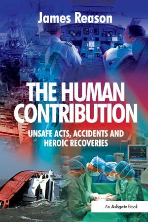 The Human Contribution: Unsafe Acts, Accidents and Heroic Recoveries de James Reason