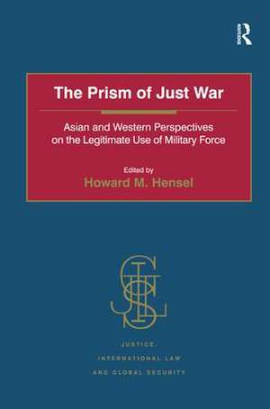 The Prism of Just War: Asian and Western Perspectives on the Legitimate Use of Military Force de Howard M. Hensel