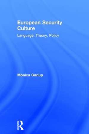 European Security Culture: Language, Theory, Policy de Monica Gariup