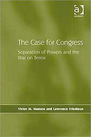 The Case for Congress: Separation of Powers and the War on Terror de Victor M. Hansen