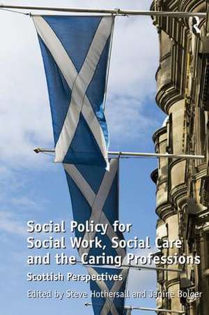 Social Policy for Social Work, Social Care and the Caring Professions: Scottish Perspectives de Janine Bolger