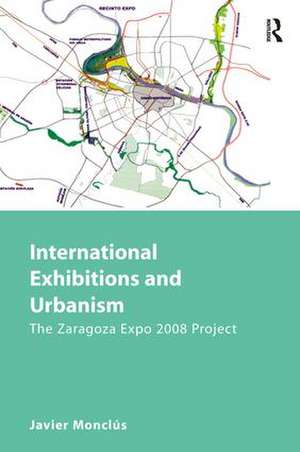 International Exhibitions and Urbanism: The Zaragoza Expo 2008 Project de Javier Monclús