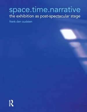 space.time.narrative: the exhibition as post-spectacular stage de Frank den Oudsten