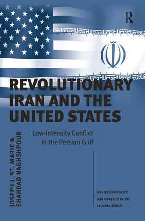 Revolutionary Iran and the United States: Low-intensity Conflict in the Persian Gulf de Joseph J. St. Marie