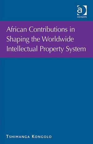 African Contributions in Shaping the Worldwide Intellectual Property System de Tshimanga Kongolo