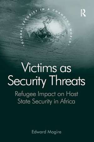 Victims as Security Threats: Refugee Impact on Host State Security in Africa de Edward Mogire