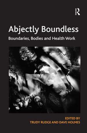 Abjectly Boundless: Boundaries, Bodies and Health Work de Trudy Rudge