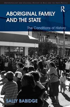 Aboriginal Family and the State: The Conditions of History de Sally Babidge