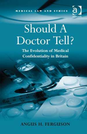 Should A Doctor Tell?: The Evolution of Medical Confidentiality in Britain de Angus H. Ferguson